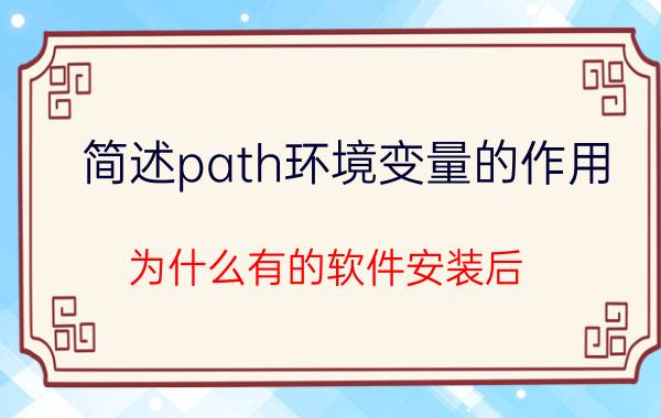 简述path环境变量的作用 为什么有的软件安装后，路径会自动添加到path?添加和不添加有什么区别？